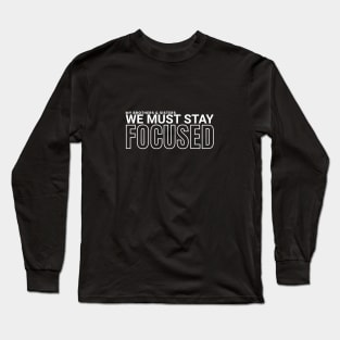 My brothers and sisters, we must stay focused Long Sleeve T-Shirt